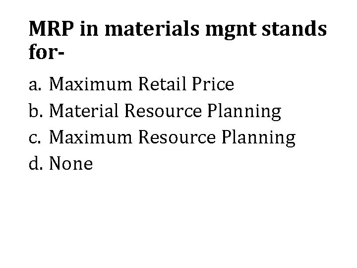 MRP in materials mgnt stands fora. Maximum Retail Price b. Material Resource Planning c.