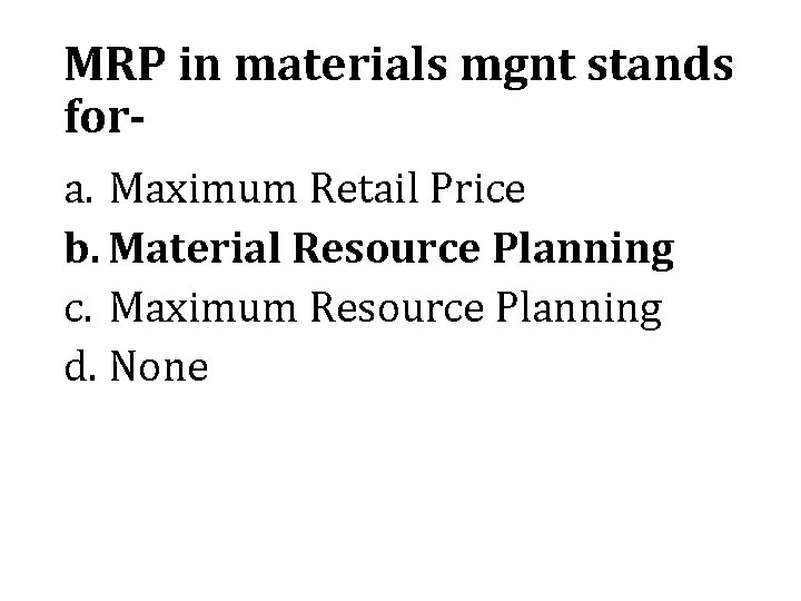 MRP in materials mgnt stands fora. Maximum Retail Price b. Material Resource Planning c.