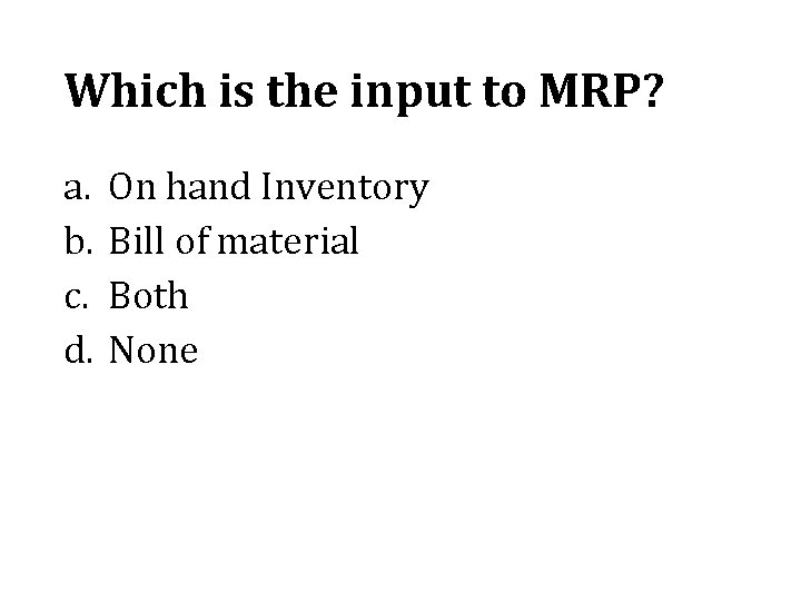 Which is the input to MRP? a. b. c. d. On hand Inventory Bill