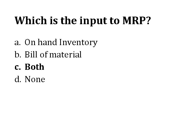 Which is the input to MRP? a. b. c. d. On hand Inventory Bill