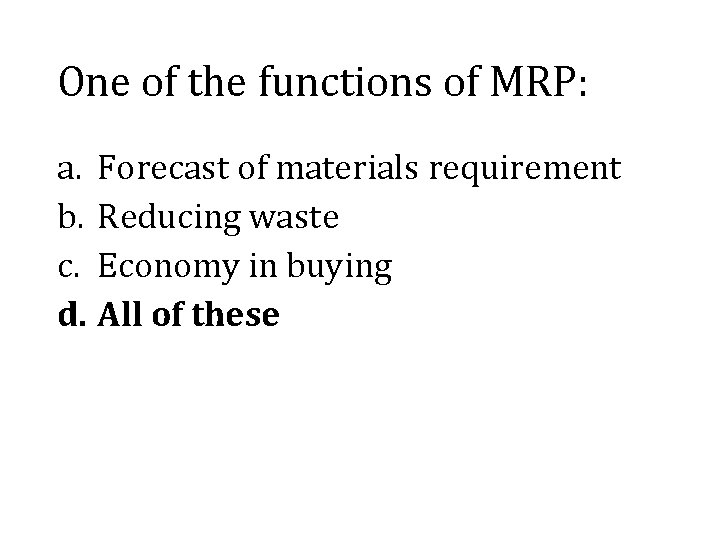 One of the functions of MRP: a. Forecast of materials requirement b. Reducing waste