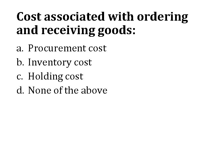 Cost associated with ordering and receiving goods: a. b. c. d. Procurement cost Inventory
