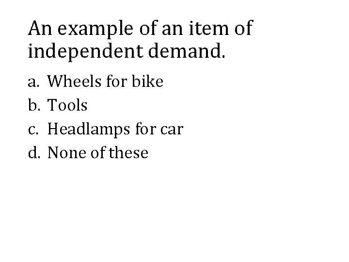 An example of an item of independent demand. a. b. c. d. Wheels for
