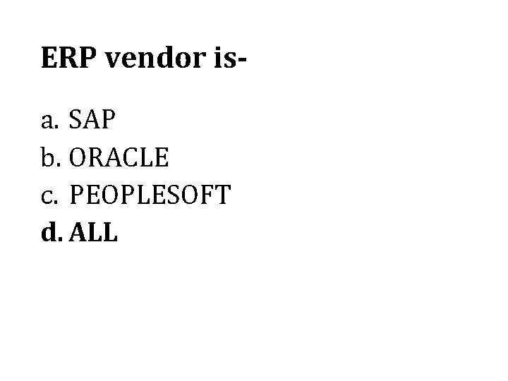 ERP vendor isa. SAP b. ORACLE c. PEOPLESOFT d. ALL 