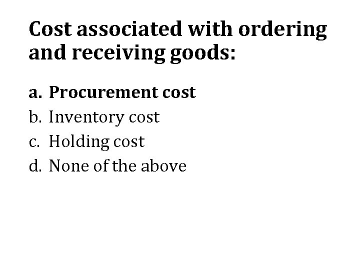Cost associated with ordering and receiving goods: a. b. c. d. Procurement cost Inventory