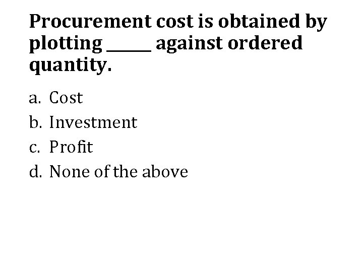 Procurement cost is obtained by plotting ______ against ordered quantity. a. b. c. d.