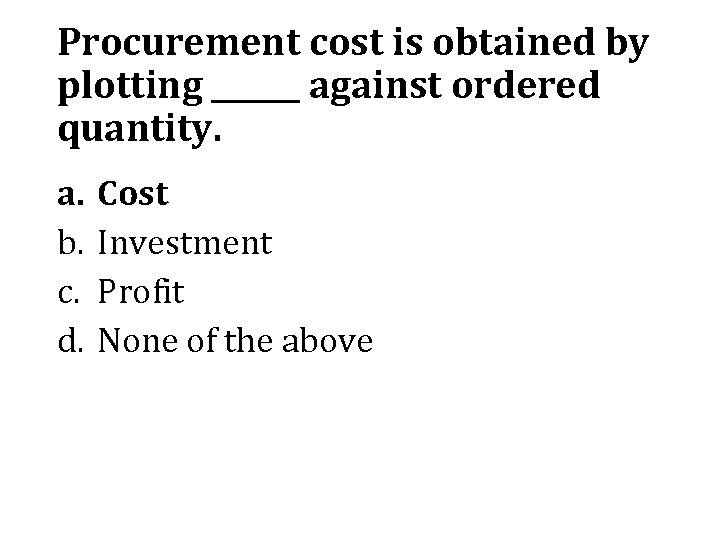 Procurement cost is obtained by plotting ______ against ordered quantity. a. b. c. d.