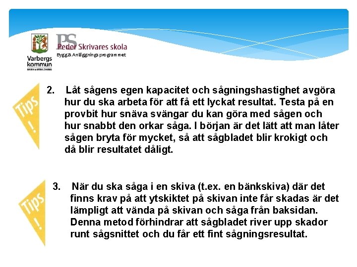Bygg & Anläggnings programmet 2. 3. Låt sågens egen kapacitet och sågningshastighet avgöra hur Bygg & Anläggnings programmet 2. 3. Låt sågens egen kapacitet och sågningshastighet avgöra hur