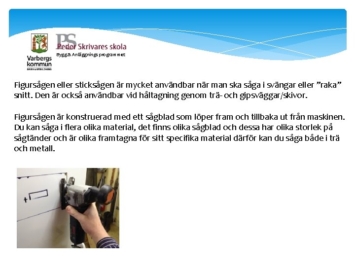 Bygg & Anläggnings programmet Figursågen eller sticksågen är mycket användbar när man ska såga Bygg & Anläggnings programmet Figursågen eller sticksågen är mycket användbar när man ska såga