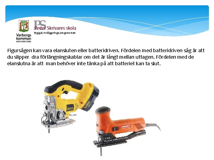 Bygg & Anläggnings programmet Figursågen kan vara elansluten eller batteridriven. Fördelen med batteridriven såg Bygg & Anläggnings programmet Figursågen kan vara elansluten eller batteridriven. Fördelen med batteridriven såg
