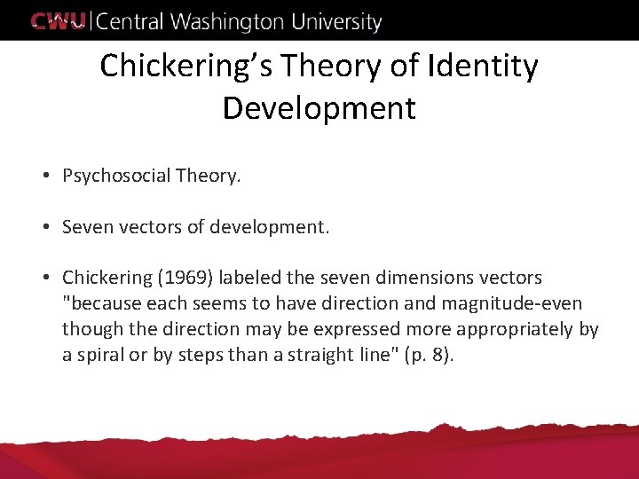 Chickering’s Theory of Identity Development • Psychosocial Theory. • Seven vectors of development. • Chickering’s Theory of Identity Development • Psychosocial Theory. • Seven vectors of development. •