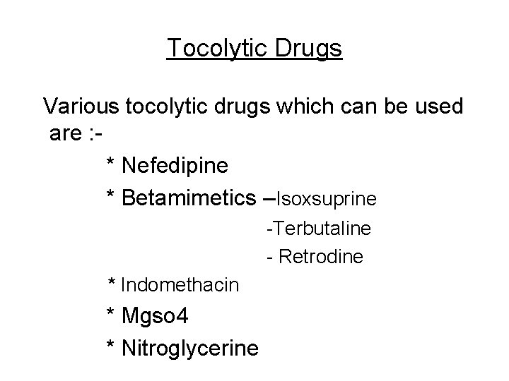Tocolytic Drugs Various tocolytic drugs which can be used are : * Nefedipine *