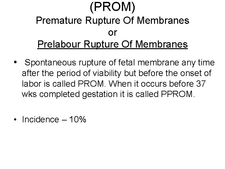 (PROM) Premature Rupture Of Membranes or Prelabour Rupture Of Membranes • Spontaneous rupture of