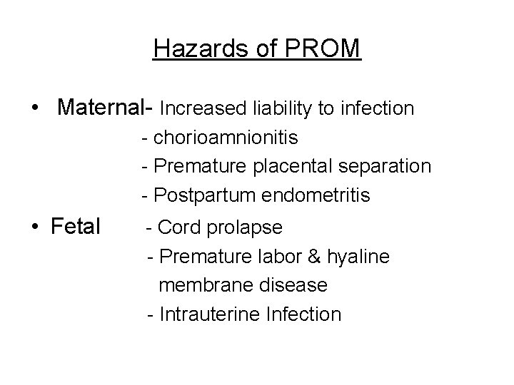 Hazards of PROM • Maternal- Increased liability to infection - chorioamnionitis - Premature placental