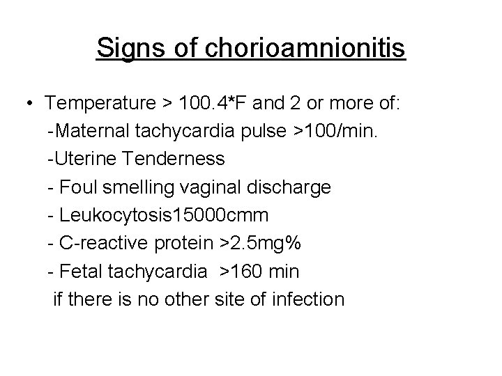 Signs of chorioamnionitis • Temperature > 100. 4*F and 2 or more of: -Maternal