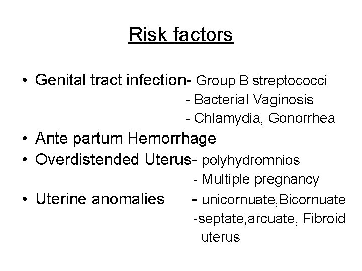 Risk factors • Genital tract infection- Group B streptococci - Bacterial Vaginosis - Chlamydia,