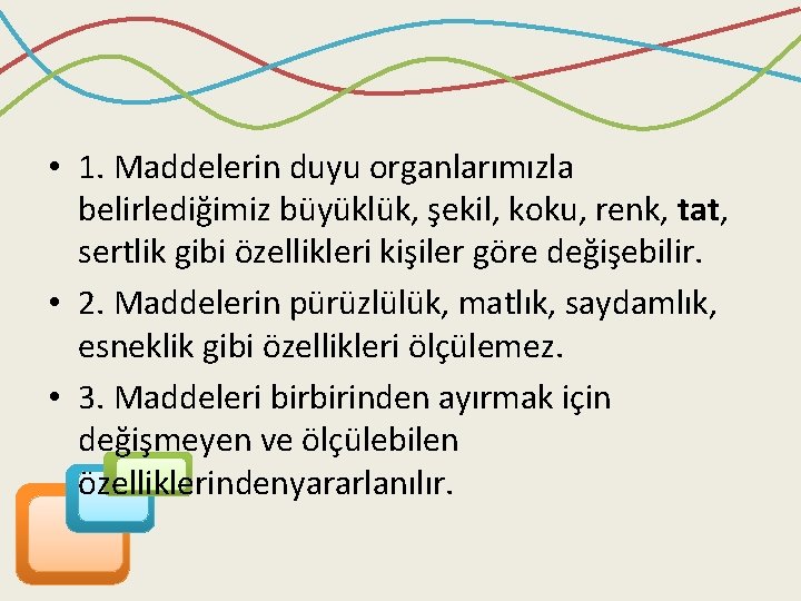  • 1. Maddelerin duyu organlarımızla belirlediğimiz büyüklük, şekil, koku, renk, tat, sertlik gibi