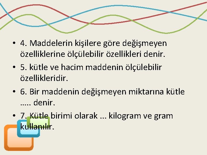  • 4. Maddelerin kişilere göre değişmeyen özelliklerine ölçülebilir özellikleri denir. • 5. kütle