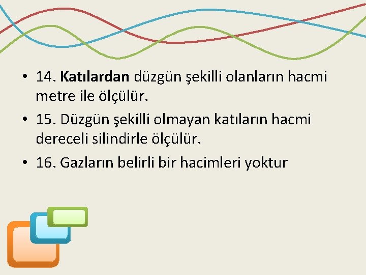  • 14. Katılardan düzgün şekilli olanların hacmi metre ile ölçülür. • 15. Düzgün
