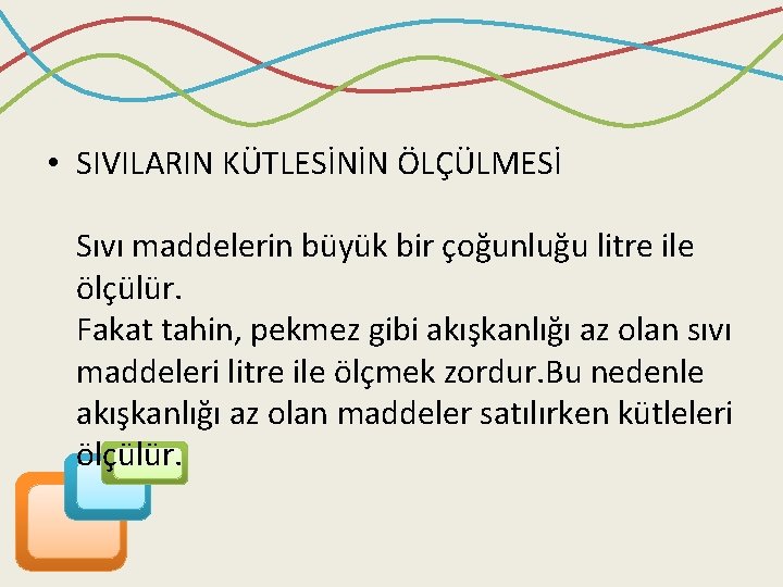  • SIVILARIN KÜTLESİNİN ÖLÇÜLMESİ Sıvı maddelerin büyük bir çoğunluğu litre ile ölçülür. Fakat