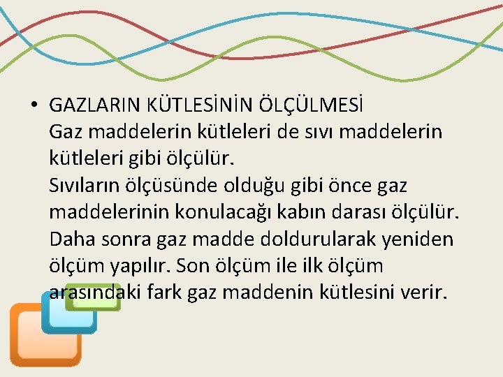  • GAZLARIN KÜTLESİNİN ÖLÇÜLMESİ Gaz maddelerin kütleleri de sıvı maddelerin kütleleri gibi ölçülür.