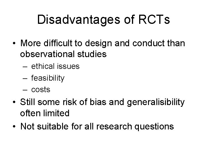 Disadvantages of RCTs • More difficult to design and conduct than observational studies –