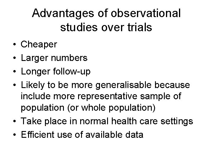 Advantages of observational studies over trials • • Cheaper Larger numbers Longer follow-up Likely