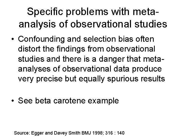 Specific problems with metaanalysis of observational studies • Confounding and selection bias often distort