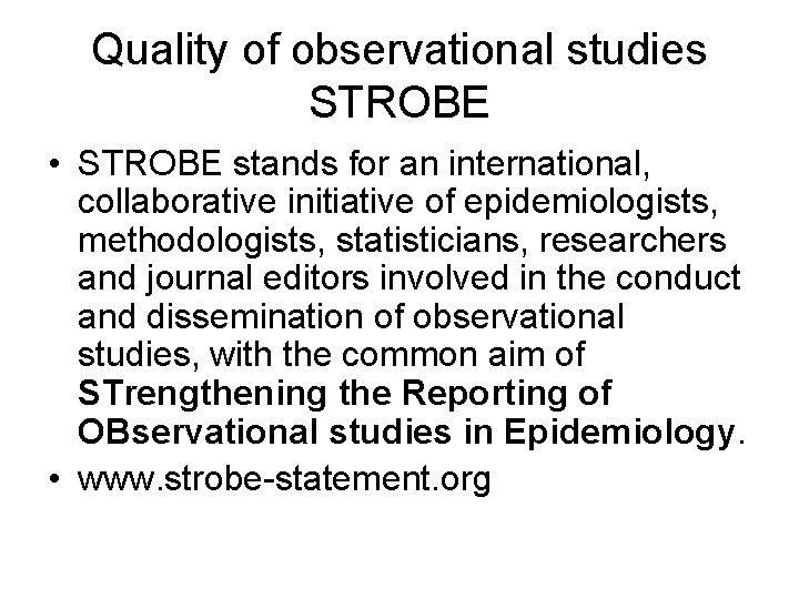 Quality of observational studies STROBE • STROBE stands for an international, collaborative initiative of