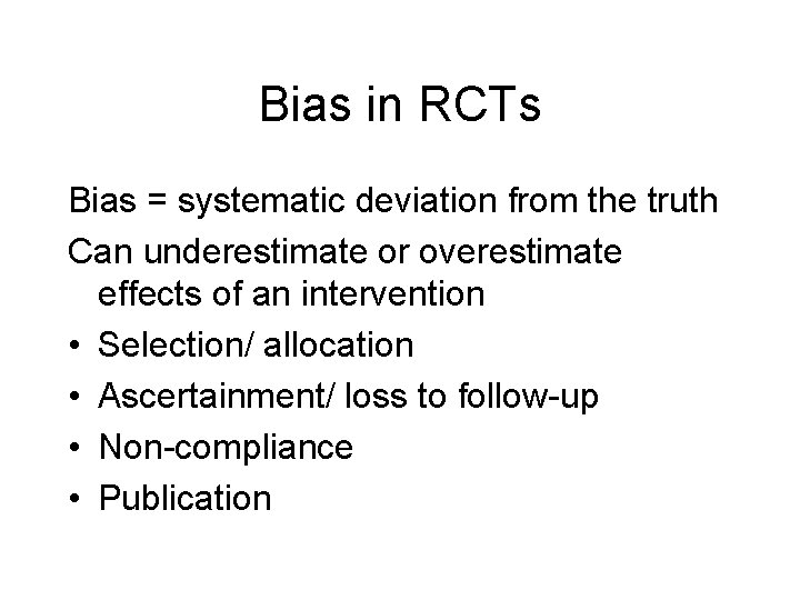 Bias in RCTs Bias = systematic deviation from the truth Can underestimate or overestimate