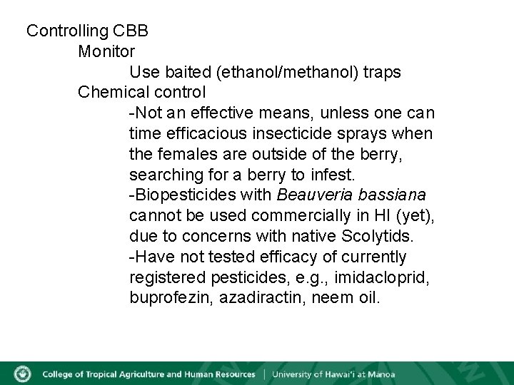 Controlling CBB Monitor Use baited (ethanol/methanol) traps Chemical control -Not an effective means, unless