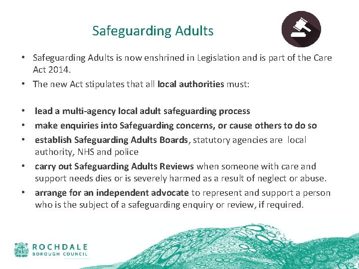 Safeguarding Adults • Safeguarding Adults is now enshrined in Legislation and is part of