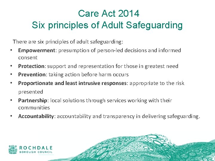 Care Act 2014 Six principles of Adult Safeguarding There are six principles of adult
