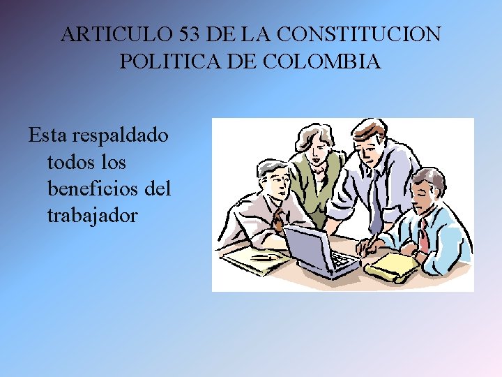 ARTICULO 53 DE LA CONSTITUCION POLITICA DE COLOMBIA Esta respaldado todos los beneficios del