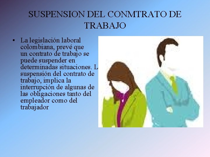 SUSPENSION DEL CONMTRATO DE TRABAJO • La legislación laboral colombiana, prevé que un contrato