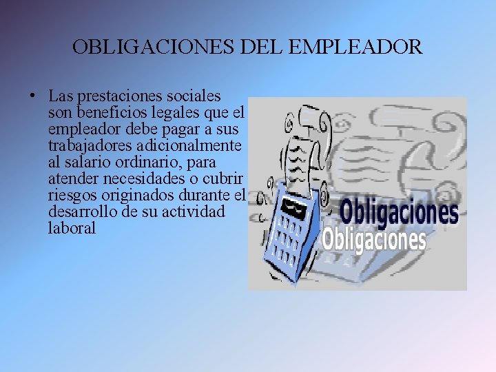 OBLIGACIONES DEL EMPLEADOR • Las prestaciones sociales son beneficios legales que el empleador debe