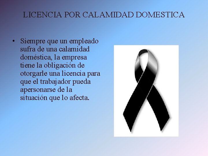 LICENCIA POR CALAMIDAD DOMESTICA • Siempre que un empleado sufra de una calamidad doméstica,