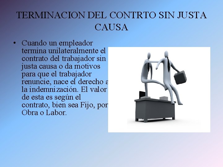 TERMINACION DEL CONTRTO SIN JUSTA CAUSA • Cuando un empleador termina unilateralmente el contrato