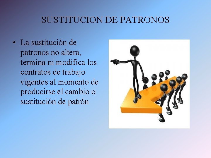 SUSTITUCION DE PATRONOS • La sustitución de patronos no altera, termina ni modifica los