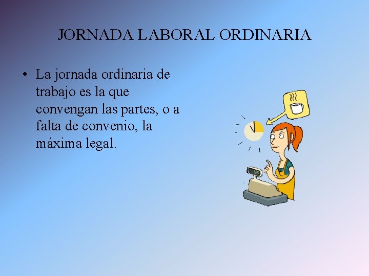 JORNADA LABORAL ORDINARIA • La jornada ordinaria de trabajo es la que convengan las