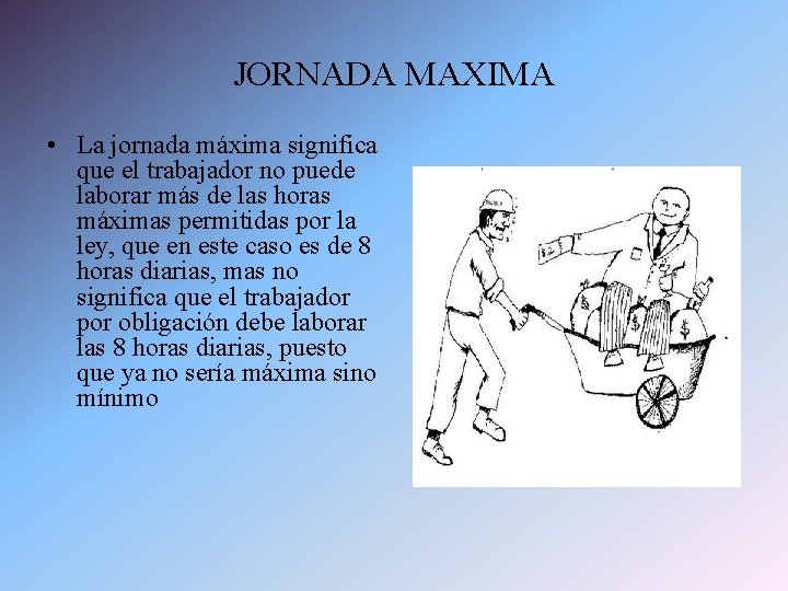 JORNADA MAXIMA • La jornada máxima significa que el trabajador no puede laborar más