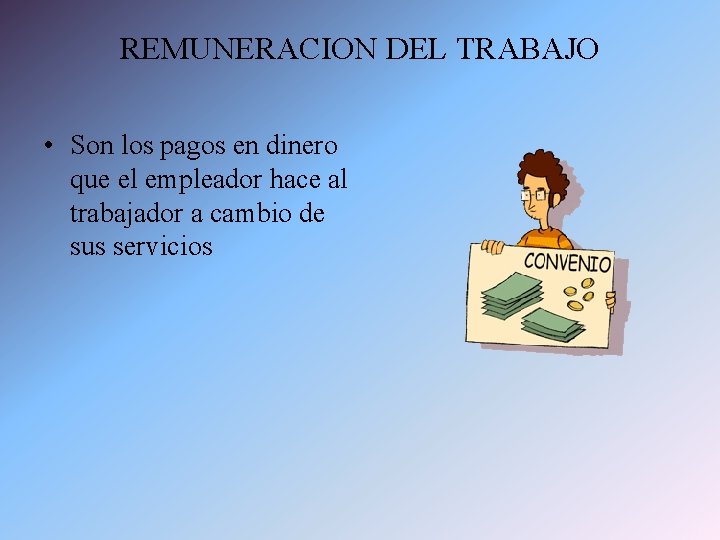 REMUNERACION DEL TRABAJO • Son los pagos en dinero que el empleador hace al