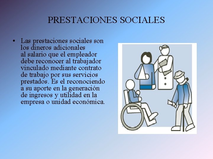 PRESTACIONES SOCIALES • Las prestaciones sociales son los dineros adicionales al salario que el