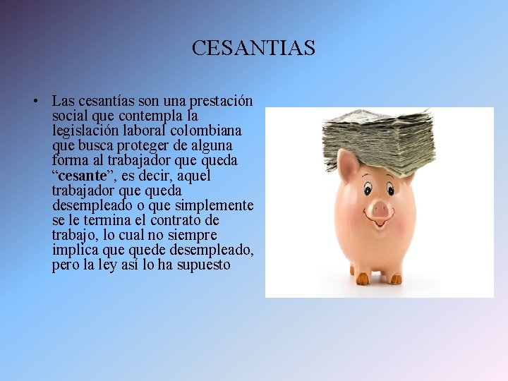 CESANTIAS • Las cesantías son una prestación social que contempla la legislación laboral colombiana