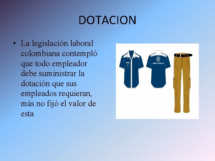 DOTACION • La legislación laboral colombiana contempló que todo empleador debe suministrar la dotación