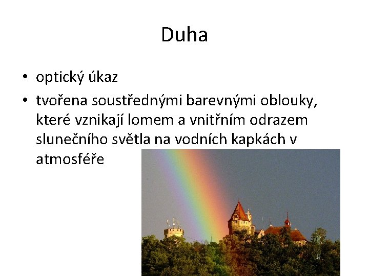 Duha • optický úkaz • tvořena soustřednými barevnými oblouky, které vznikají lomem a vnitřním