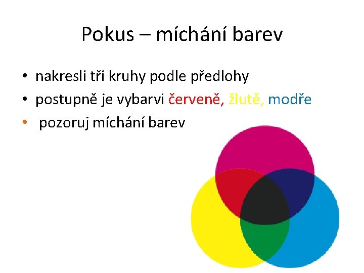 Pokus – míchání barev • nakresli tři kruhy podle předlohy • postupně je vybarvi