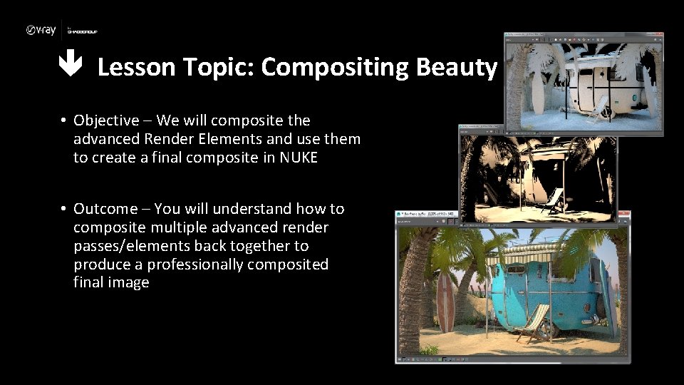  Lesson Topic: Compositing Beauty • Objective – We will composite the advanced Render