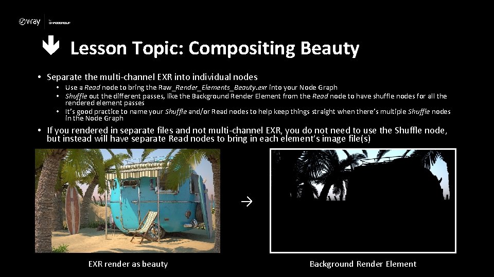  Lesson Topic: Compositing Beauty • Separate the multi-channel EXR into individual nodes •