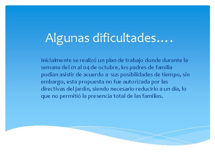 Algunas dificultades…. • Inicialmente se realizó un plan de trabajo donde durante la semana